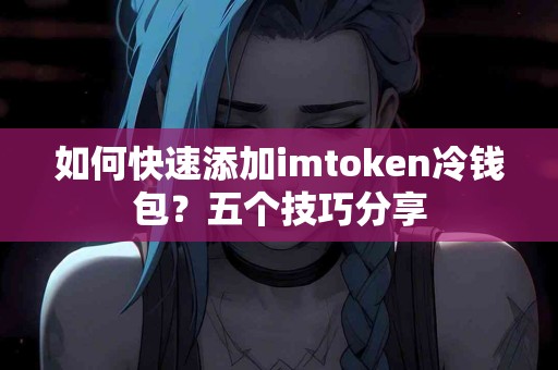 如何快速添加imtoken冷钱包？五个技巧分享