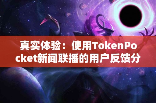 真实体验：使用TokenPocket新闻联播的用户反馈分享