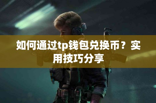 如何通过tp钱包兑换币？实用技巧分享