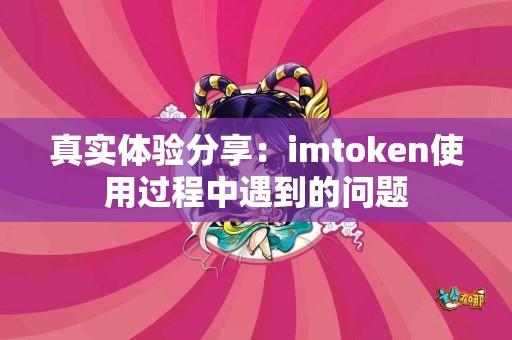 真实体验分享：imtoken使用过程中遇到的问题