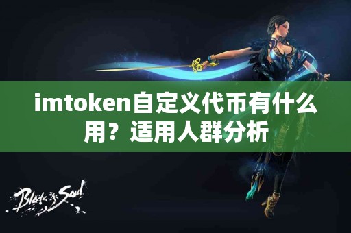 imtoken自定义代币有什么用？适用人群分析
