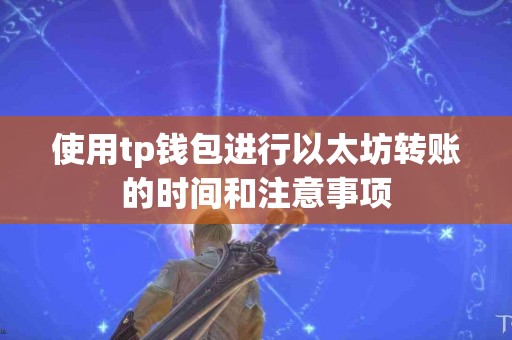 使用tp钱包进行以太坊转账的时间和注意事项