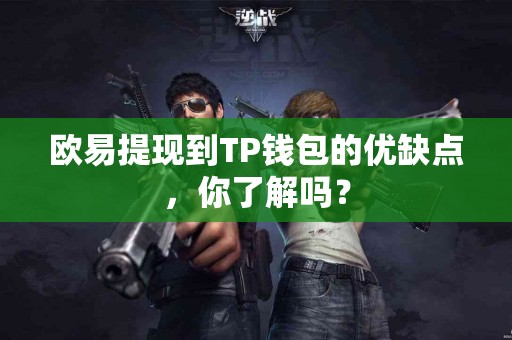 欧易提现到TP钱包的优缺点，你了解吗？