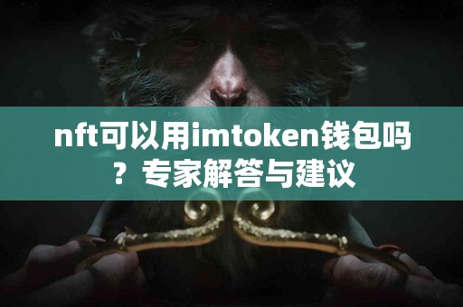nft可以用imtoken钱包吗？专家解答与建议