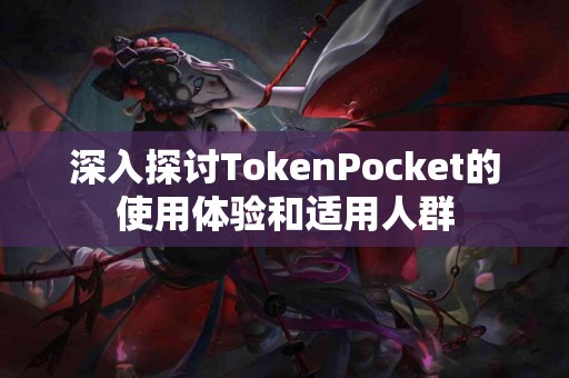 深入探讨TokenPocket的使用体验和适用人群