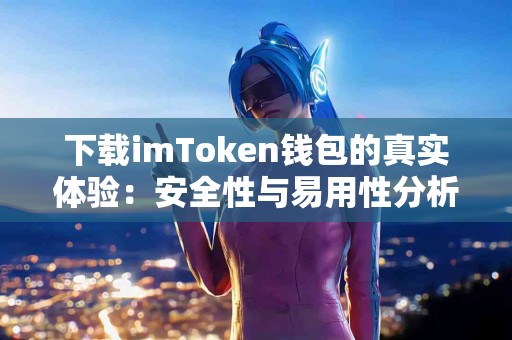 下载imToken钱包的真实体验：安全性与易用性分析