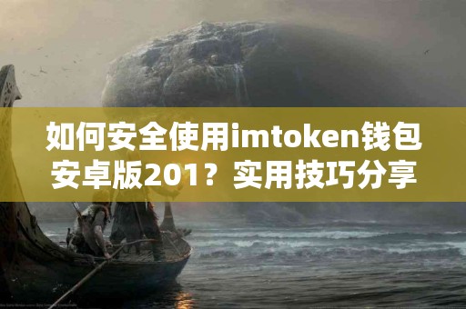 如何安全使用imtoken钱包安卓版201？实用技巧分享