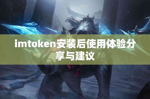 imtoken安装后使用体验分享与建议