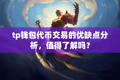 tp钱包代币交易的优缺点分析，值得了解吗？