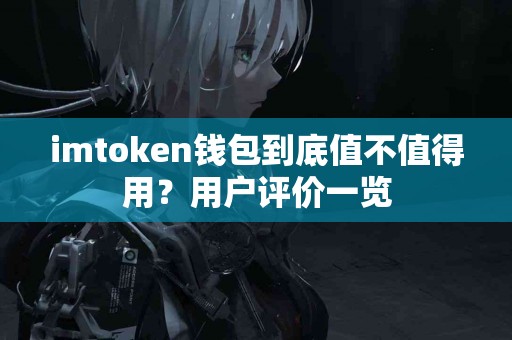 imtoken钱包到底值不值得用？用户评价一览
