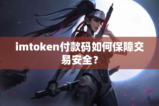 imtoken付款码如何保障交易安全？