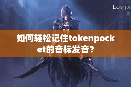 如何轻松记住tokenpocket的音标发音？