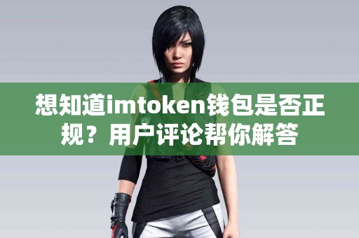想知道imtoken钱包是否正规？用户评论帮你解答