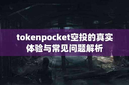 tokenpocket空投的真实体验与常见问题解析