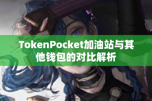 TokenPocket加油站与其他钱包的对比解析