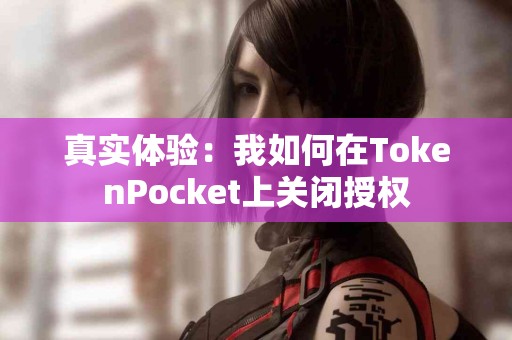 真实体验：我如何在TokenPocket上关闭授权