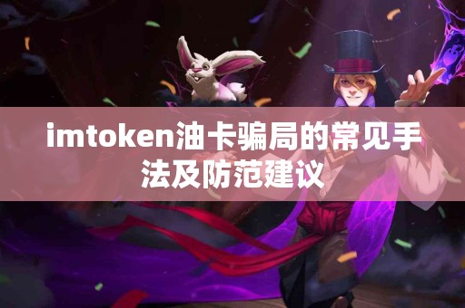 imtoken油卡骗局的常见手法及防范建议
