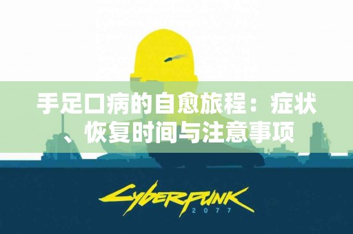 手足口病的自愈旅程：症状、恢复时间与注意事项
