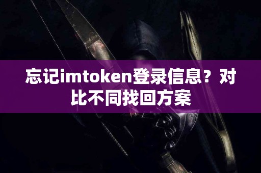 忘记imtoken登录信息？对比不同找回方案