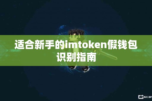 适合新手的imtoken假钱包识别指南