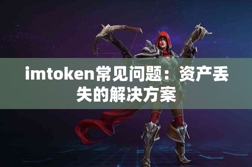 imtoken常见问题：资产丢失的解决方案