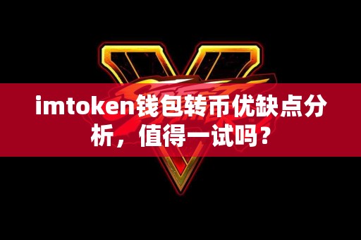 imtoken钱包转币优缺点分析，值得一试吗？