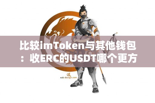 比较imToken与其他钱包：收ERC的USDT哪个更方便