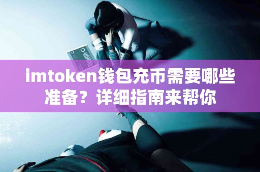 imtoken钱包充币需要哪些准备？详细指南来帮你