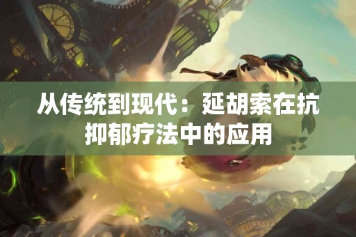 从传统到现代：延胡索在抗抑郁疗法中的应用