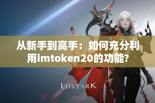 从新手到高手：如何充分利用imtoken20的功能?