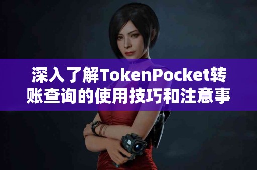 深入了解TokenPocket转账查询的使用技巧和注意事项