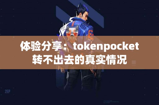 体验分享：tokenpocket转不出去的真实情况