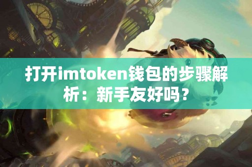 打开imtoken钱包的步骤解析：新手友好吗？