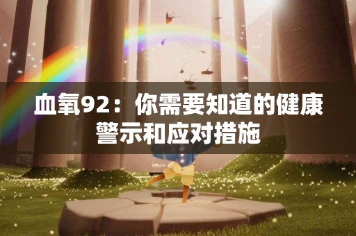 血氧92：你需要知道的健康警示和应对措施