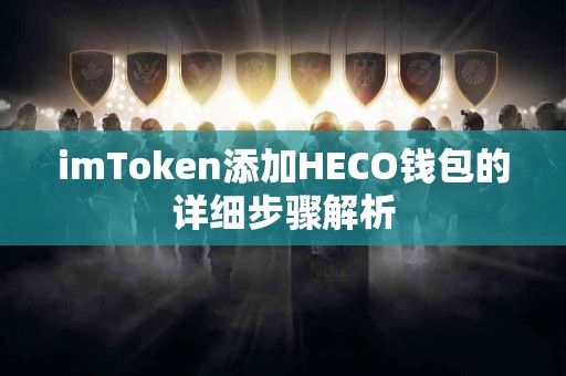 imToken添加HECO钱包的详细步骤解析
