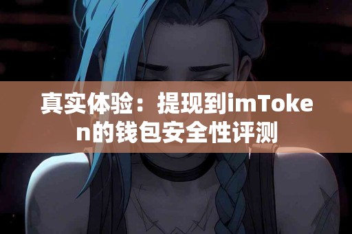 真实体验：提现到imToken的钱包安全性评测