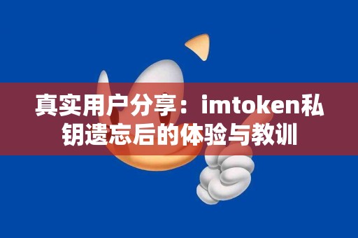 真实用户分享：imtoken私钥遗忘后的体验与教训
