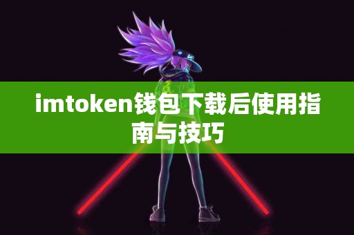 imtoken钱包下载后使用指南与技巧