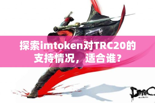 探索imtoken对TRC20的支持情况，适合谁？