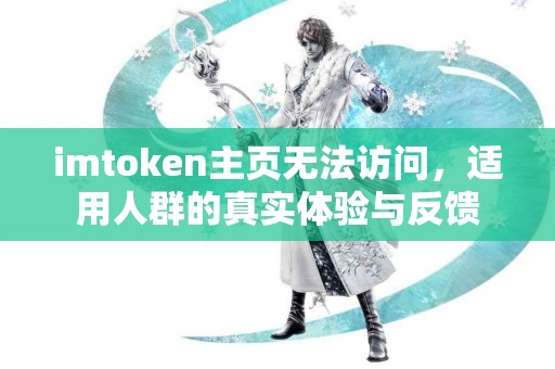imtoken主页无法访问，适用人群的真实体验与反馈