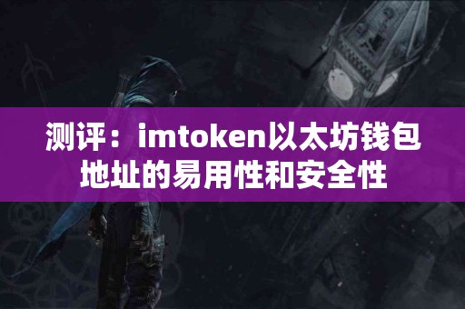 测评：imtoken以太坊钱包地址的易用性和安全性
