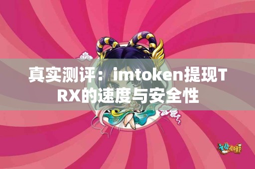 真实测评：imtoken提现TRX的速度与安全性