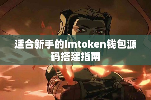 适合新手的imtoken钱包源码搭建指南