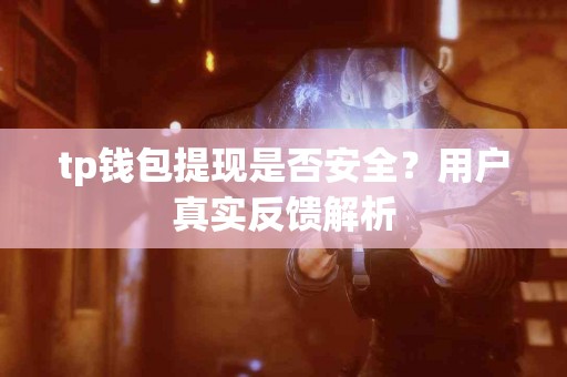 tp钱包提现是否安全？用户真实反馈解析