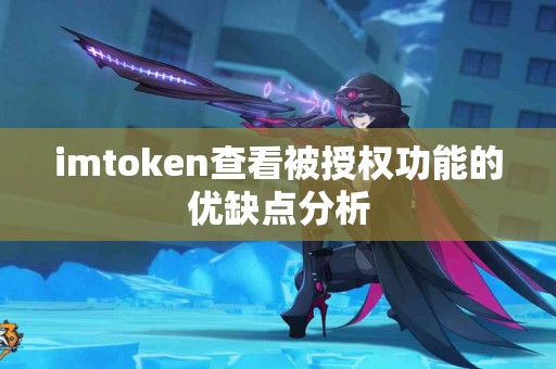 imtoken查看被授权功能的优缺点分析