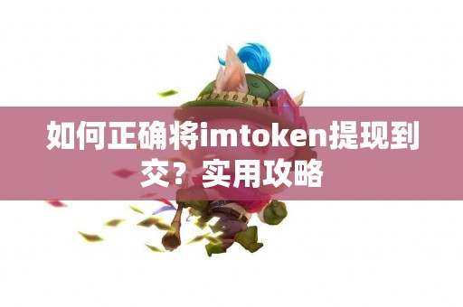 如何正确将imtoken提现到交？实用攻略