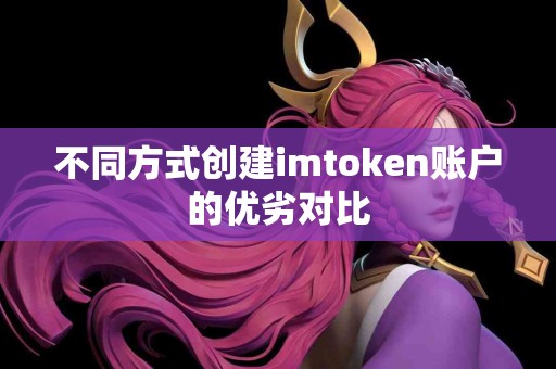 不同方式创建imtoken账户的优劣对比