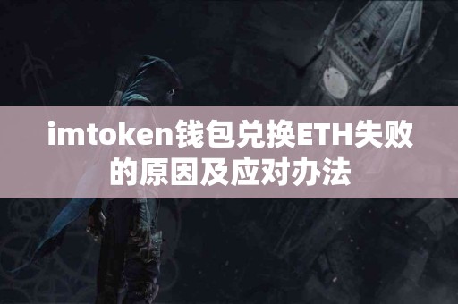 imtoken钱包兑换ETH失败的原因及应对办法