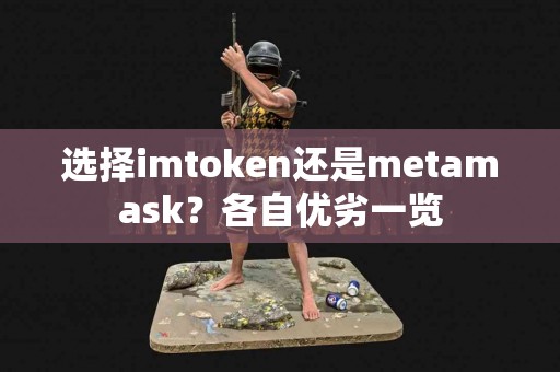 选择imtoken还是metamask？各自优劣一览