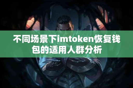 不同场景下imtoken恢复钱包的适用人群分析